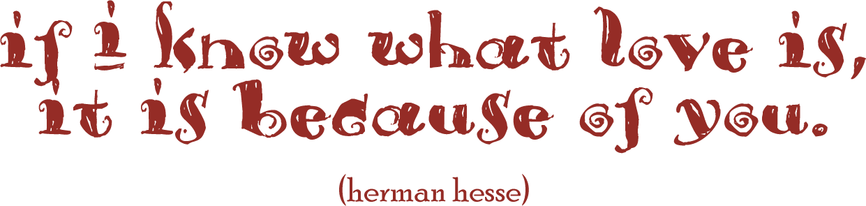 If I know what love is, it is because of you. (Herman Hesse)